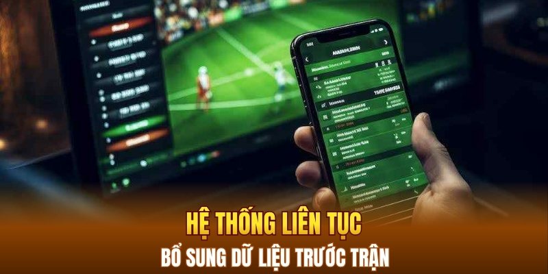 Hệ thống liên tục bổ sung dữ liệu trước trận